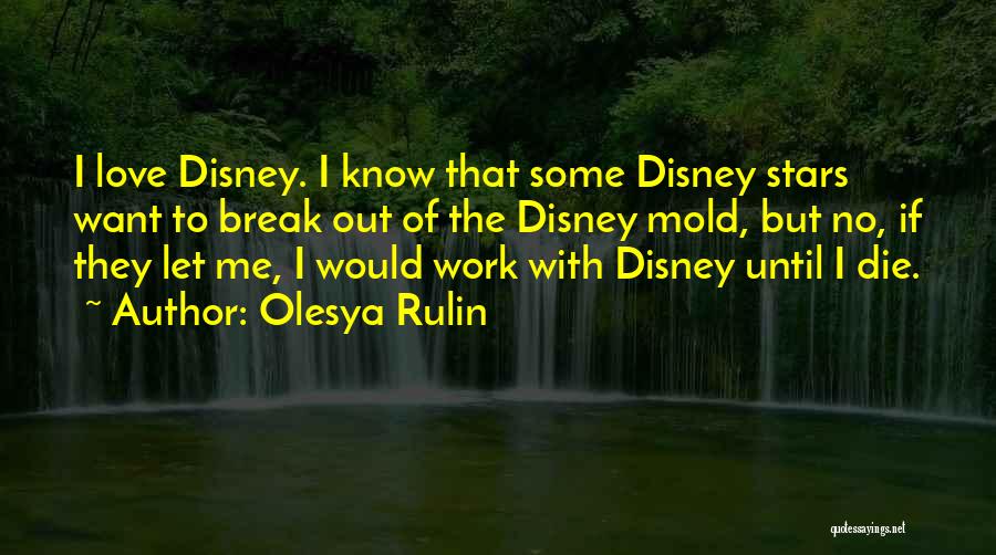 Olesya Rulin Quotes: I Love Disney. I Know That Some Disney Stars Want To Break Out Of The Disney Mold, But No, If