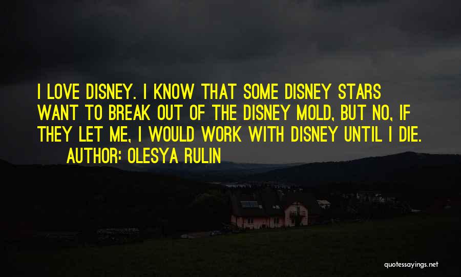Olesya Rulin Quotes: I Love Disney. I Know That Some Disney Stars Want To Break Out Of The Disney Mold, But No, If