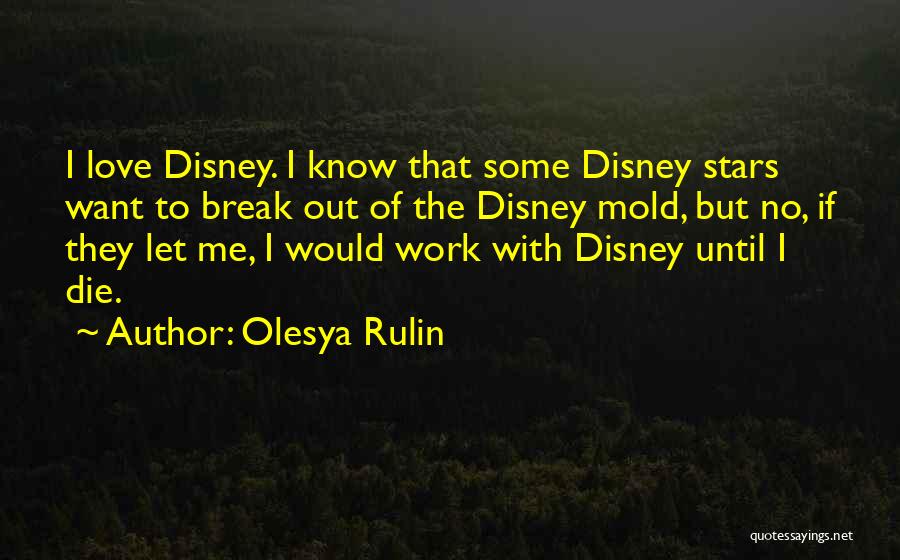 Olesya Rulin Quotes: I Love Disney. I Know That Some Disney Stars Want To Break Out Of The Disney Mold, But No, If