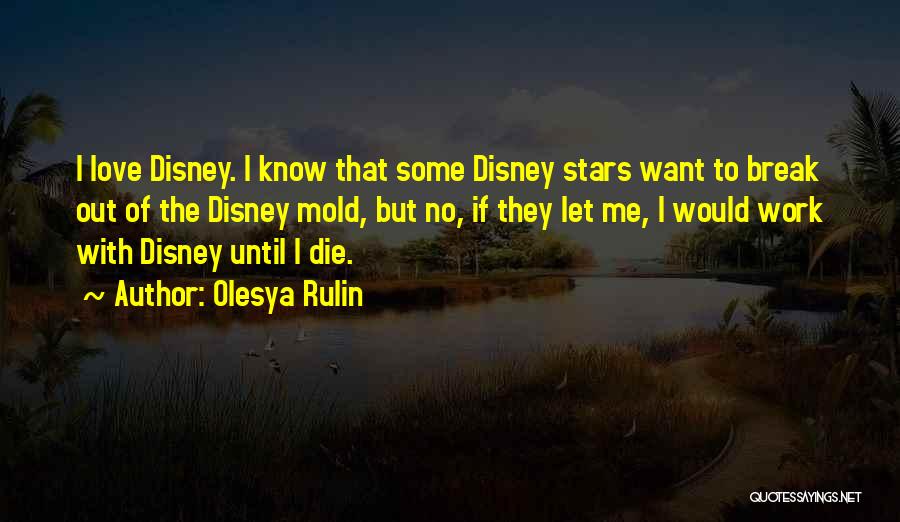 Olesya Rulin Quotes: I Love Disney. I Know That Some Disney Stars Want To Break Out Of The Disney Mold, But No, If