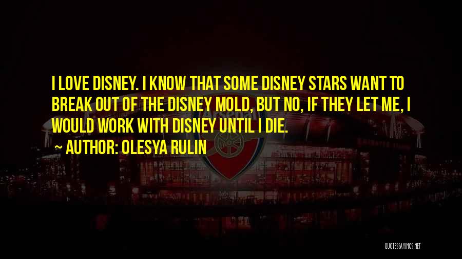 Olesya Rulin Quotes: I Love Disney. I Know That Some Disney Stars Want To Break Out Of The Disney Mold, But No, If