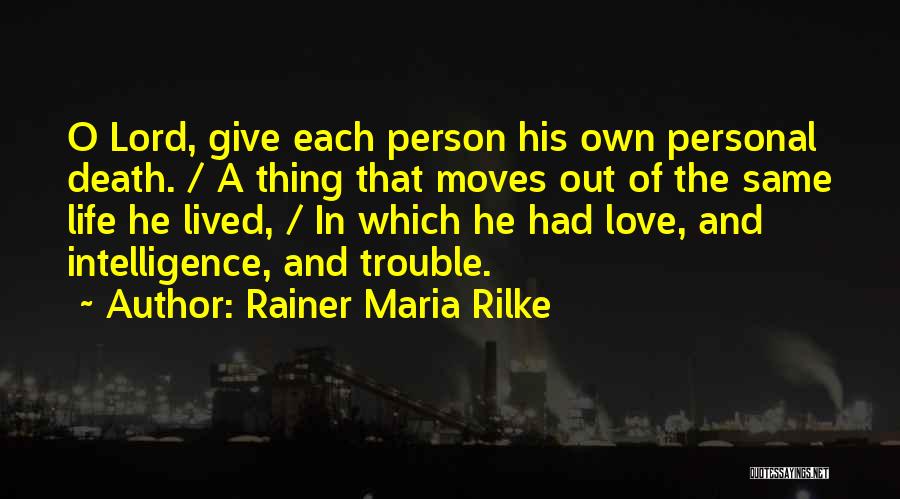 Rainer Maria Rilke Quotes: O Lord, Give Each Person His Own Personal Death. / A Thing That Moves Out Of The Same Life He