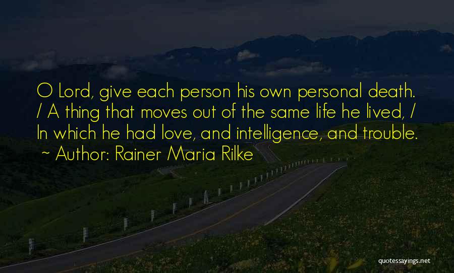 Rainer Maria Rilke Quotes: O Lord, Give Each Person His Own Personal Death. / A Thing That Moves Out Of The Same Life He