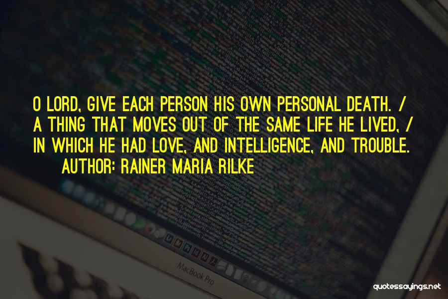 Rainer Maria Rilke Quotes: O Lord, Give Each Person His Own Personal Death. / A Thing That Moves Out Of The Same Life He