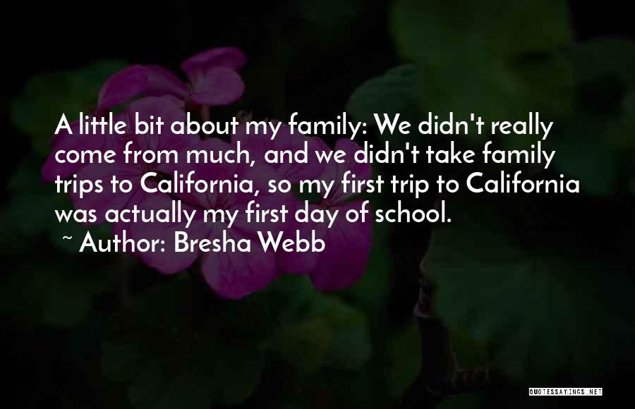 Bresha Webb Quotes: A Little Bit About My Family: We Didn't Really Come From Much, And We Didn't Take Family Trips To California,