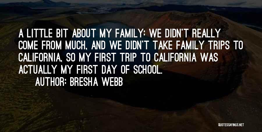 Bresha Webb Quotes: A Little Bit About My Family: We Didn't Really Come From Much, And We Didn't Take Family Trips To California,