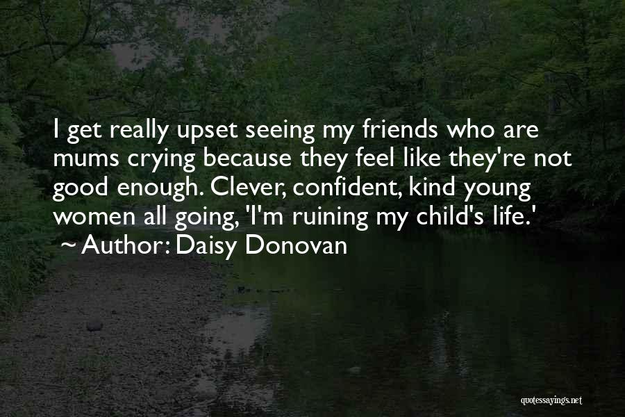 Daisy Donovan Quotes: I Get Really Upset Seeing My Friends Who Are Mums Crying Because They Feel Like They're Not Good Enough. Clever,