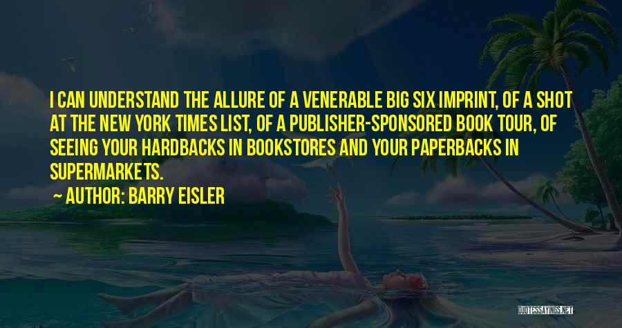 Barry Eisler Quotes: I Can Understand The Allure Of A Venerable Big Six Imprint, Of A Shot At The New York Times List,