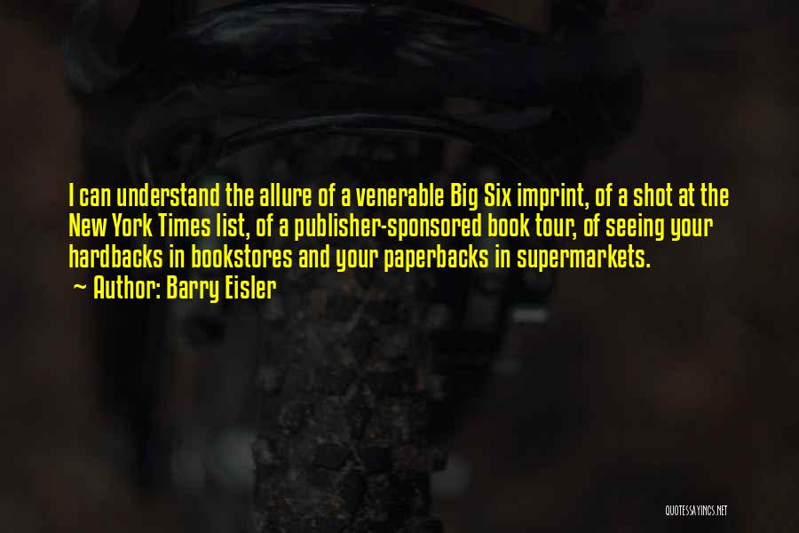 Barry Eisler Quotes: I Can Understand The Allure Of A Venerable Big Six Imprint, Of A Shot At The New York Times List,