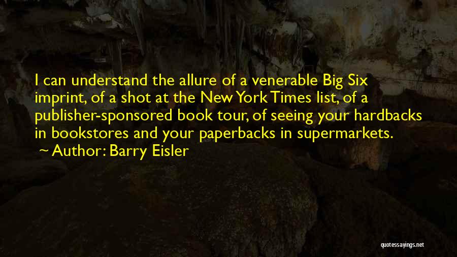 Barry Eisler Quotes: I Can Understand The Allure Of A Venerable Big Six Imprint, Of A Shot At The New York Times List,