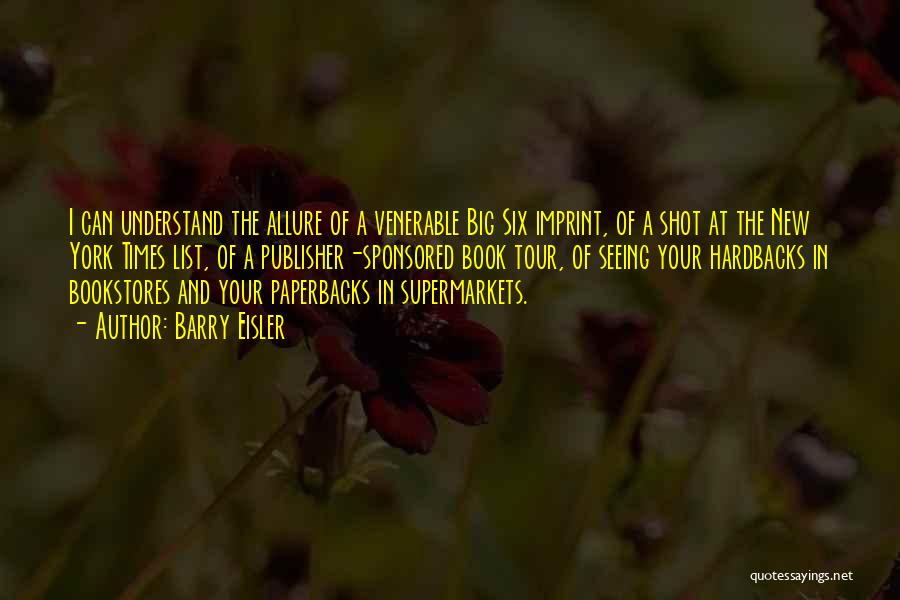 Barry Eisler Quotes: I Can Understand The Allure Of A Venerable Big Six Imprint, Of A Shot At The New York Times List,