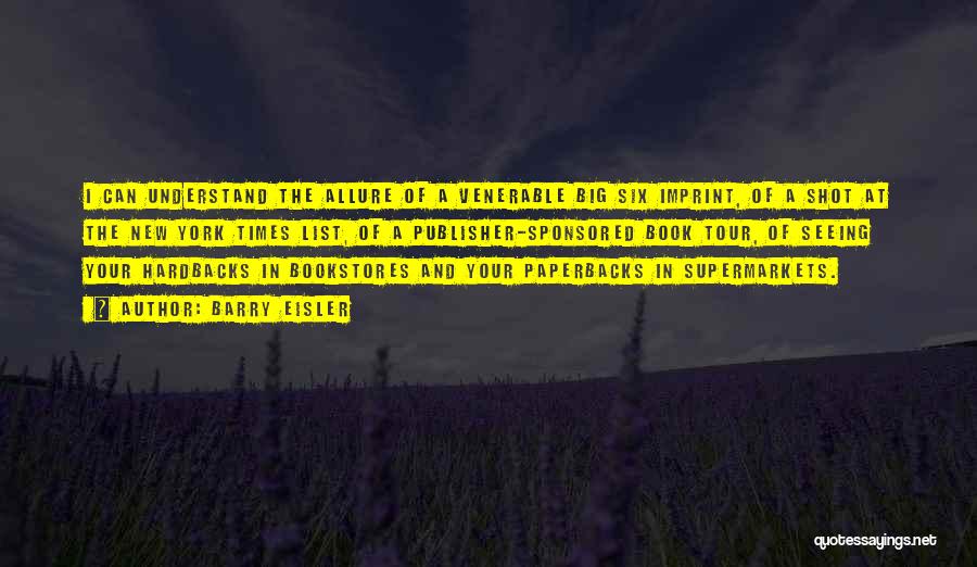 Barry Eisler Quotes: I Can Understand The Allure Of A Venerable Big Six Imprint, Of A Shot At The New York Times List,