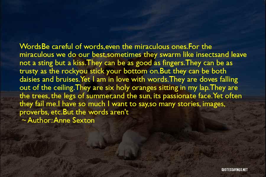 Anne Sexton Quotes: Wordsbe Careful Of Words,even The Miraculous Ones.for The Miraculous We Do Our Best,sometimes They Swarm Like Insectsand Leave Not A