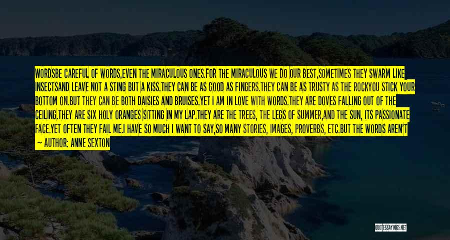 Anne Sexton Quotes: Wordsbe Careful Of Words,even The Miraculous Ones.for The Miraculous We Do Our Best,sometimes They Swarm Like Insectsand Leave Not A