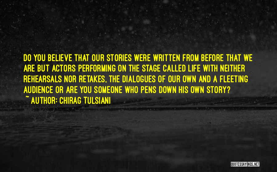 Chirag Tulsiani Quotes: Do You Believe That Our Stories Were Written From Before That We Are But Actors Performing On The Stage Called