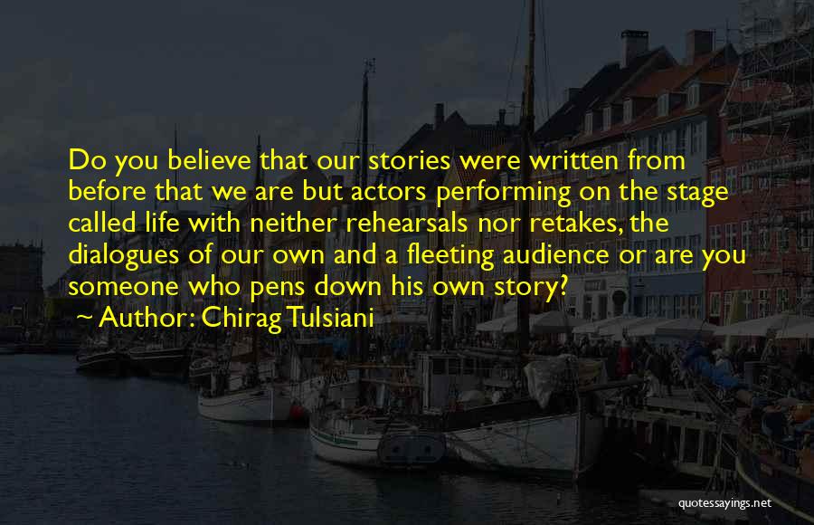 Chirag Tulsiani Quotes: Do You Believe That Our Stories Were Written From Before That We Are But Actors Performing On The Stage Called