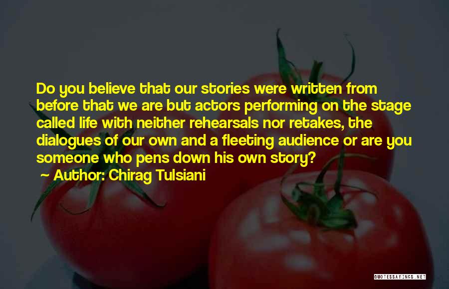 Chirag Tulsiani Quotes: Do You Believe That Our Stories Were Written From Before That We Are But Actors Performing On The Stage Called