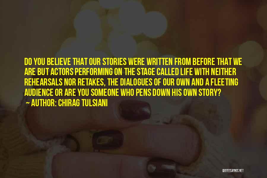 Chirag Tulsiani Quotes: Do You Believe That Our Stories Were Written From Before That We Are But Actors Performing On The Stage Called