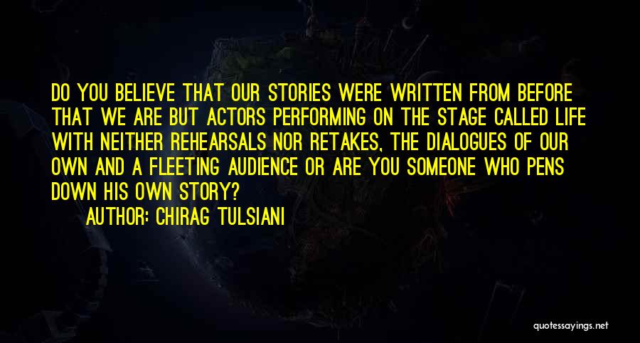 Chirag Tulsiani Quotes: Do You Believe That Our Stories Were Written From Before That We Are But Actors Performing On The Stage Called
