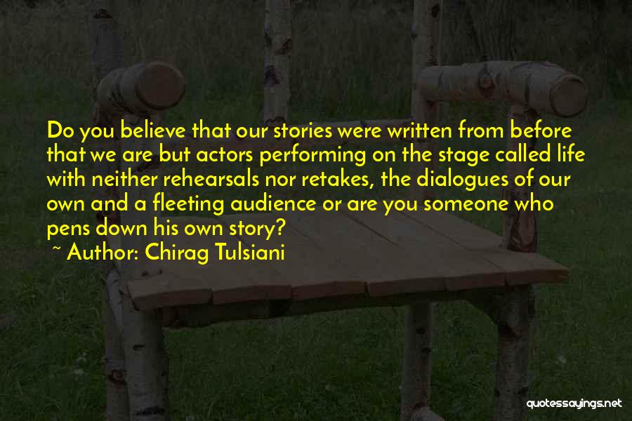 Chirag Tulsiani Quotes: Do You Believe That Our Stories Were Written From Before That We Are But Actors Performing On The Stage Called