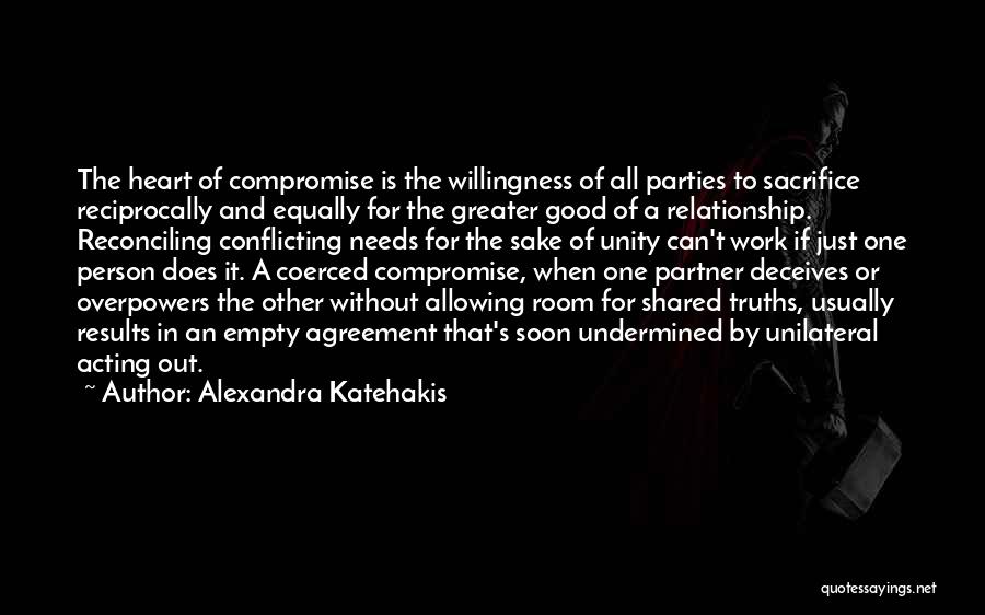 Alexandra Katehakis Quotes: The Heart Of Compromise Is The Willingness Of All Parties To Sacrifice Reciprocally And Equally For The Greater Good Of