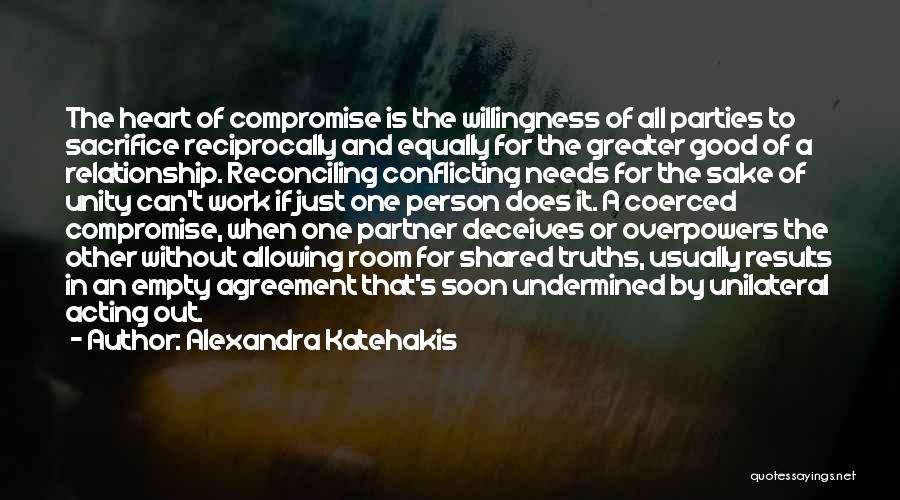 Alexandra Katehakis Quotes: The Heart Of Compromise Is The Willingness Of All Parties To Sacrifice Reciprocally And Equally For The Greater Good Of