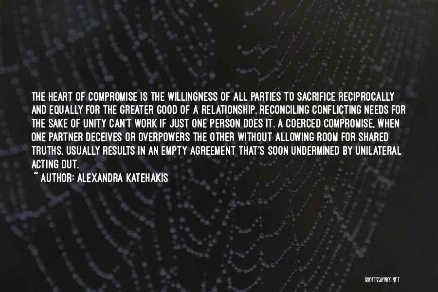 Alexandra Katehakis Quotes: The Heart Of Compromise Is The Willingness Of All Parties To Sacrifice Reciprocally And Equally For The Greater Good Of