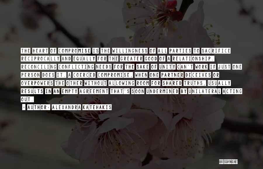 Alexandra Katehakis Quotes: The Heart Of Compromise Is The Willingness Of All Parties To Sacrifice Reciprocally And Equally For The Greater Good Of