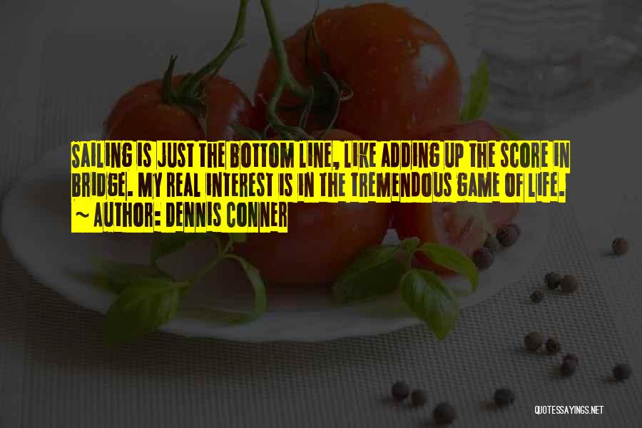 Dennis Conner Quotes: Sailing Is Just The Bottom Line, Like Adding Up The Score In Bridge. My Real Interest Is In The Tremendous