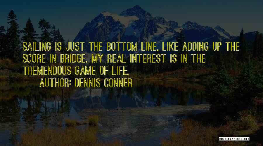 Dennis Conner Quotes: Sailing Is Just The Bottom Line, Like Adding Up The Score In Bridge. My Real Interest Is In The Tremendous