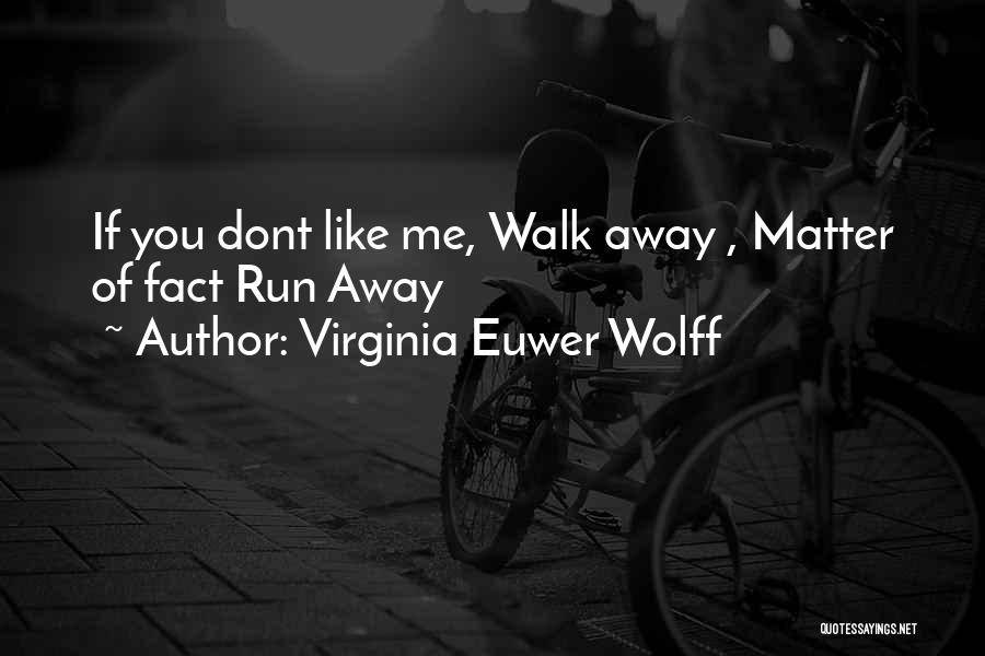 Virginia Euwer Wolff Quotes: If You Dont Like Me, Walk Away , Matter Of Fact Run Away