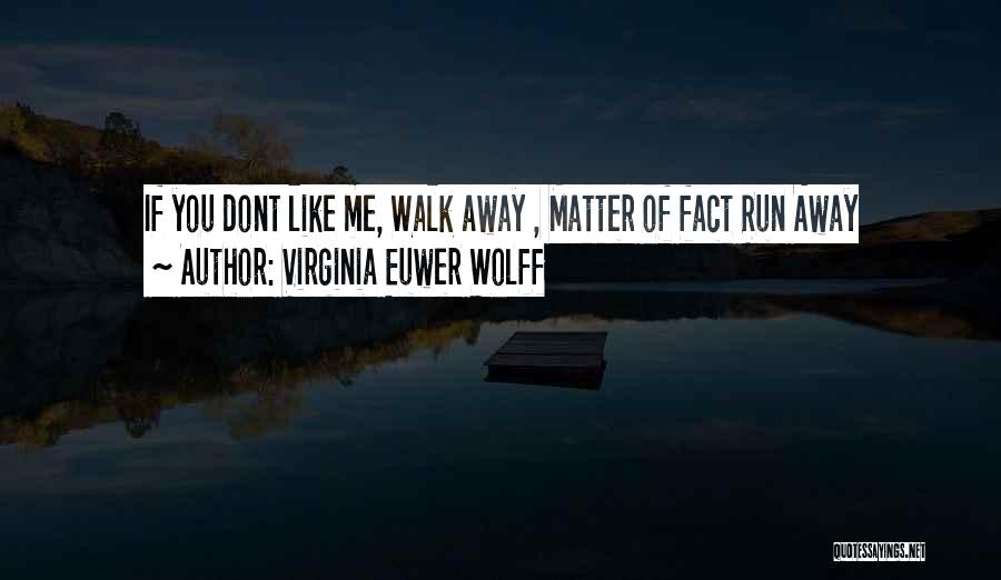 Virginia Euwer Wolff Quotes: If You Dont Like Me, Walk Away , Matter Of Fact Run Away