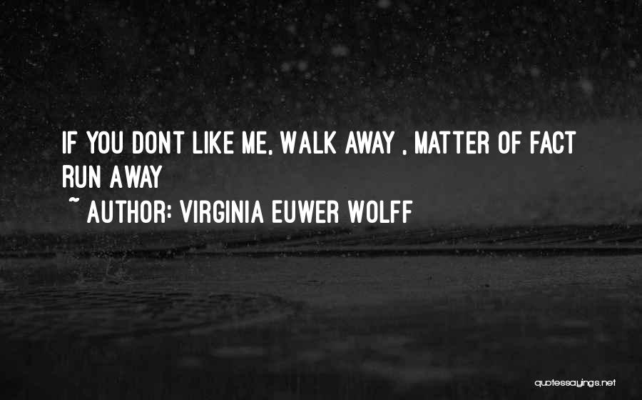 Virginia Euwer Wolff Quotes: If You Dont Like Me, Walk Away , Matter Of Fact Run Away
