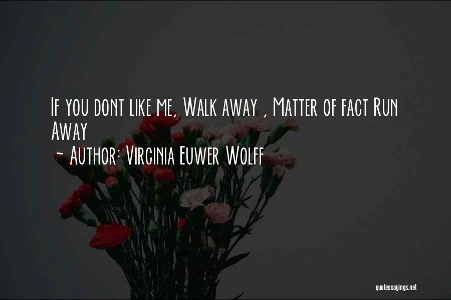 Virginia Euwer Wolff Quotes: If You Dont Like Me, Walk Away , Matter Of Fact Run Away