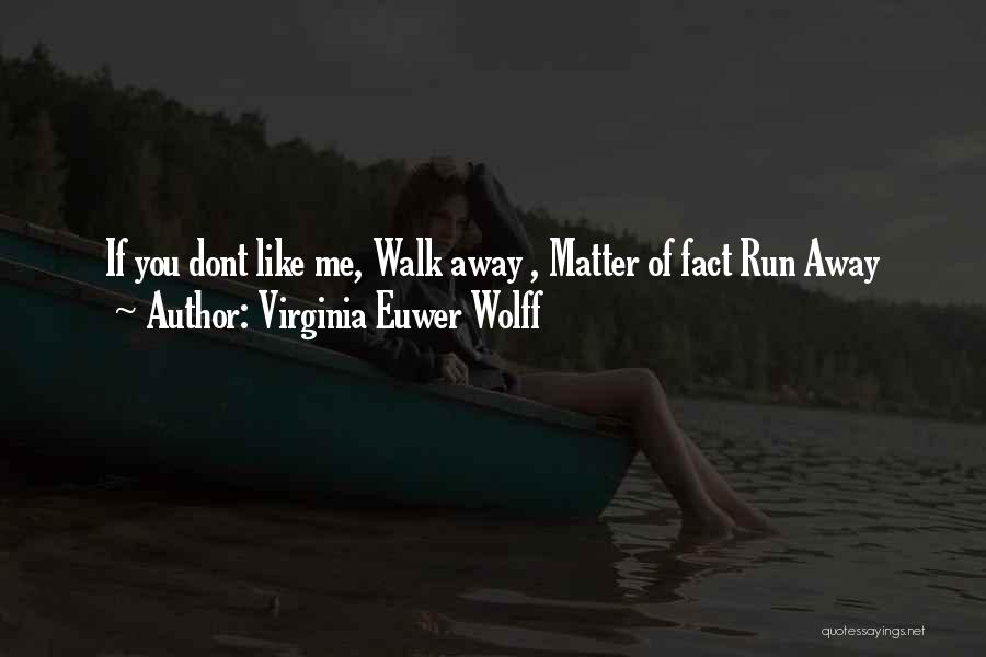 Virginia Euwer Wolff Quotes: If You Dont Like Me, Walk Away , Matter Of Fact Run Away