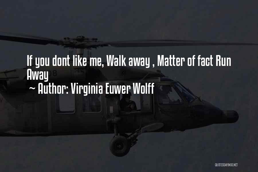 Virginia Euwer Wolff Quotes: If You Dont Like Me, Walk Away , Matter Of Fact Run Away