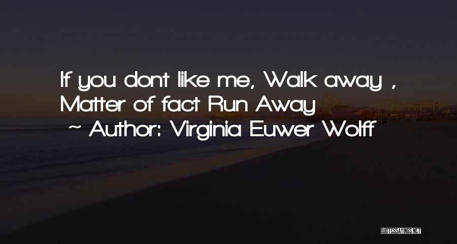 Virginia Euwer Wolff Quotes: If You Dont Like Me, Walk Away , Matter Of Fact Run Away