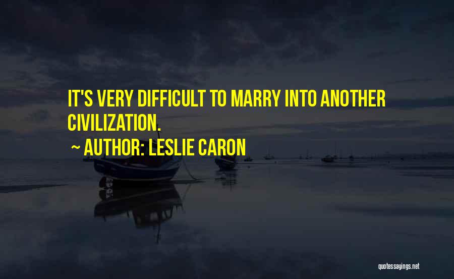 Leslie Caron Quotes: It's Very Difficult To Marry Into Another Civilization.