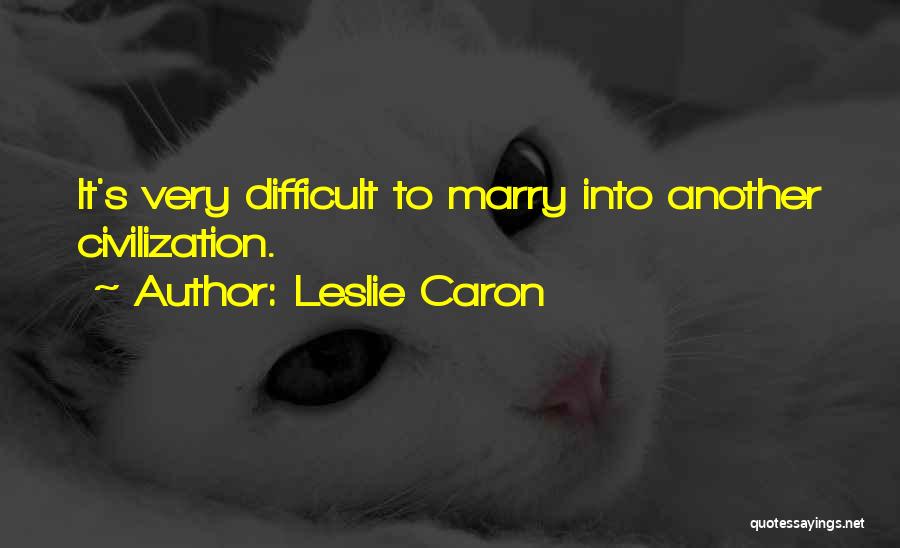 Leslie Caron Quotes: It's Very Difficult To Marry Into Another Civilization.