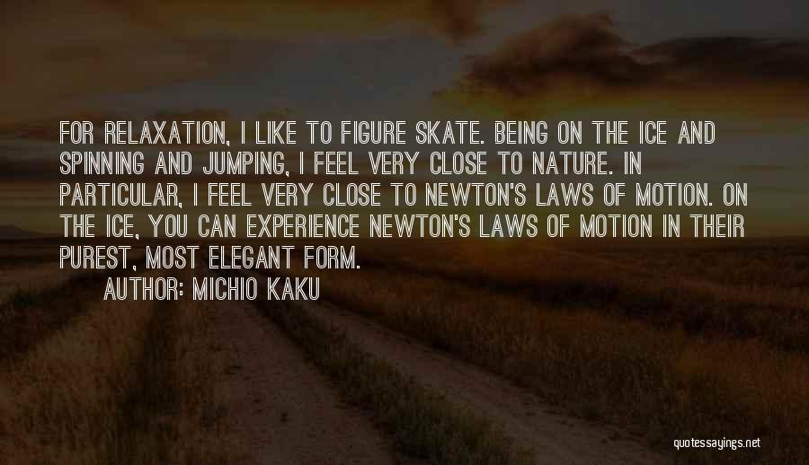 Michio Kaku Quotes: For Relaxation, I Like To Figure Skate. Being On The Ice And Spinning And Jumping, I Feel Very Close To