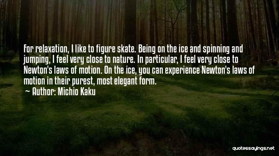 Michio Kaku Quotes: For Relaxation, I Like To Figure Skate. Being On The Ice And Spinning And Jumping, I Feel Very Close To