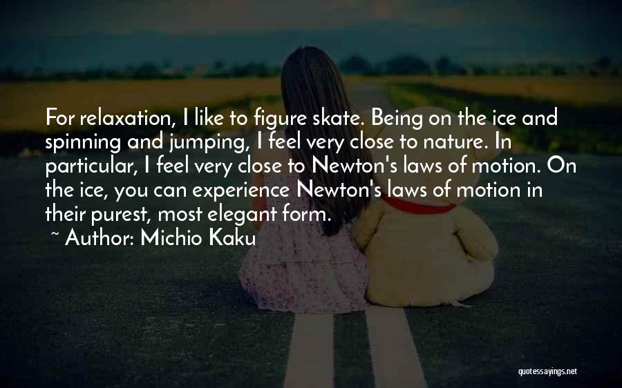 Michio Kaku Quotes: For Relaxation, I Like To Figure Skate. Being On The Ice And Spinning And Jumping, I Feel Very Close To