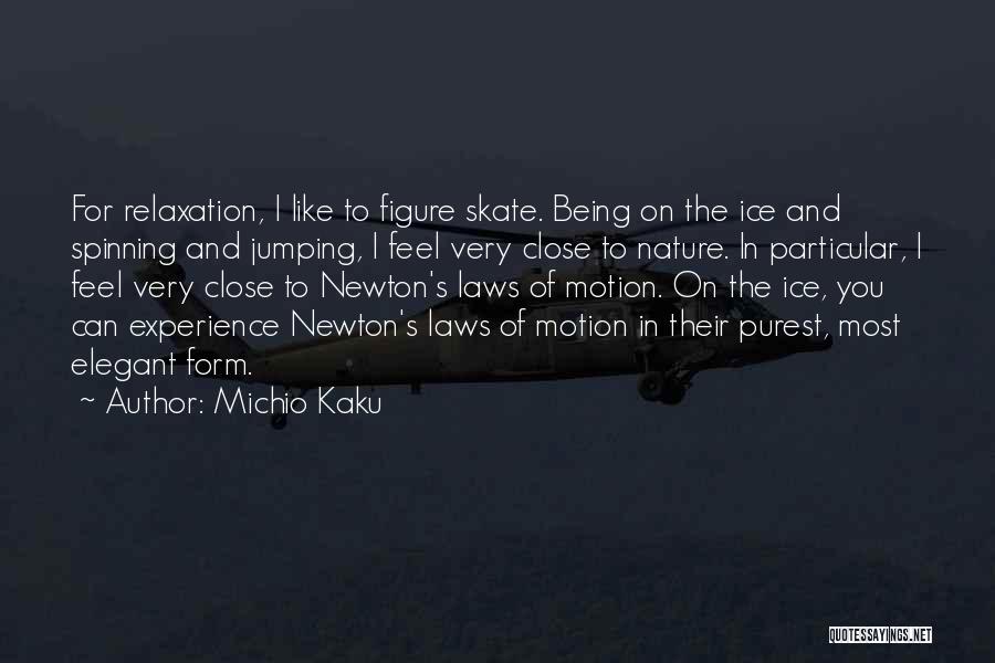 Michio Kaku Quotes: For Relaxation, I Like To Figure Skate. Being On The Ice And Spinning And Jumping, I Feel Very Close To