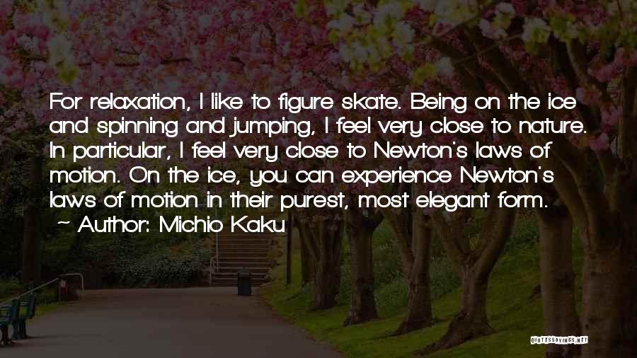 Michio Kaku Quotes: For Relaxation, I Like To Figure Skate. Being On The Ice And Spinning And Jumping, I Feel Very Close To