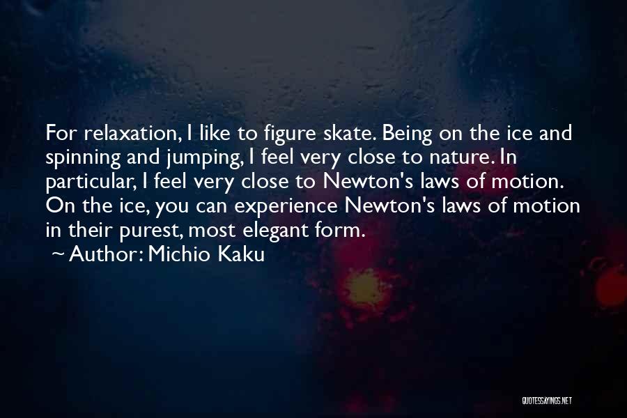 Michio Kaku Quotes: For Relaxation, I Like To Figure Skate. Being On The Ice And Spinning And Jumping, I Feel Very Close To