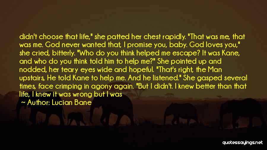 Lucian Bane Quotes: Didn't Choose That Life, She Patted Her Chest Rapidly. That Was Me, That Was Me. God Never Wanted That, I