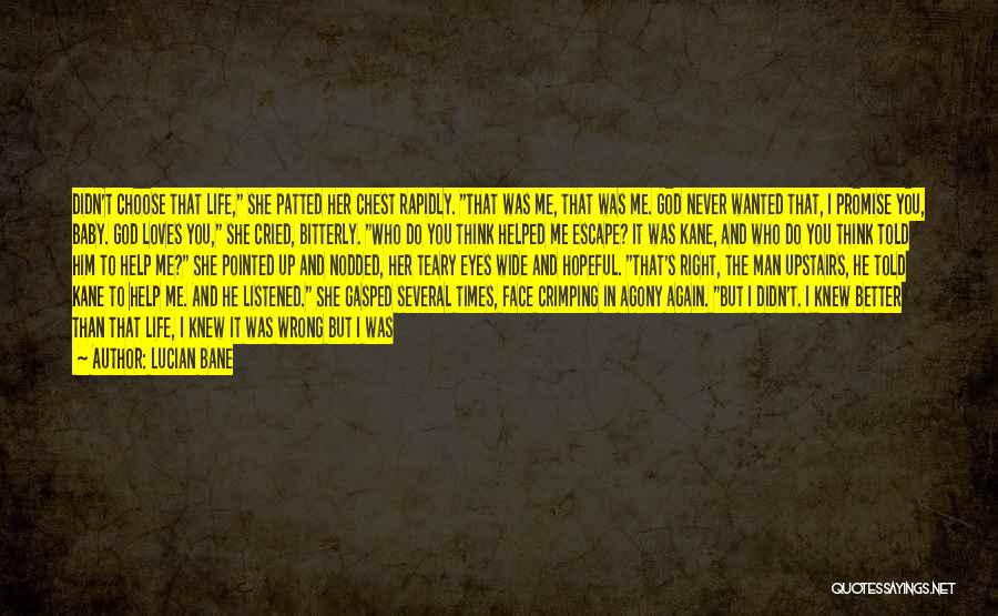 Lucian Bane Quotes: Didn't Choose That Life, She Patted Her Chest Rapidly. That Was Me, That Was Me. God Never Wanted That, I