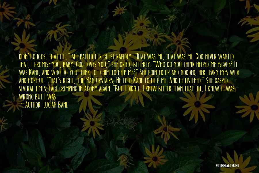 Lucian Bane Quotes: Didn't Choose That Life, She Patted Her Chest Rapidly. That Was Me, That Was Me. God Never Wanted That, I