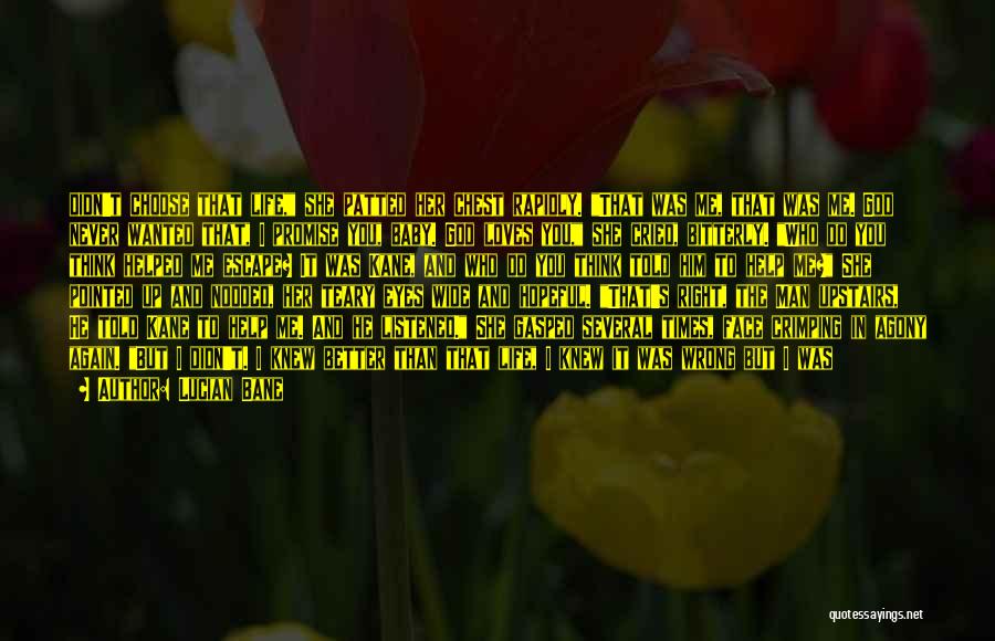 Lucian Bane Quotes: Didn't Choose That Life, She Patted Her Chest Rapidly. That Was Me, That Was Me. God Never Wanted That, I