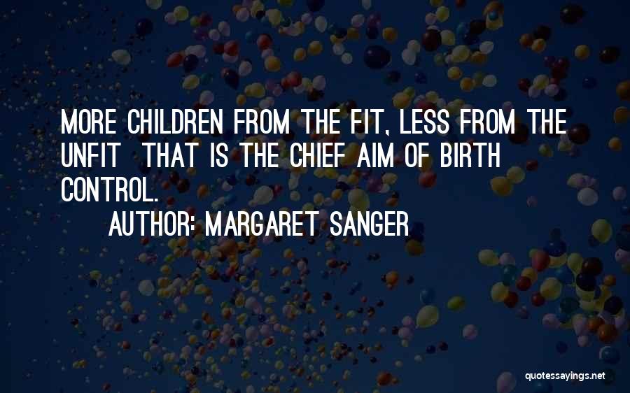 Margaret Sanger Quotes: More Children From The Fit, Less From The Unfit That Is The Chief Aim Of Birth Control.